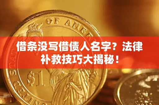 北京借条没写借债人名字?法律补救技巧大揭秘! 北京借条没写借债人名字?法律补救技巧大揭秘!