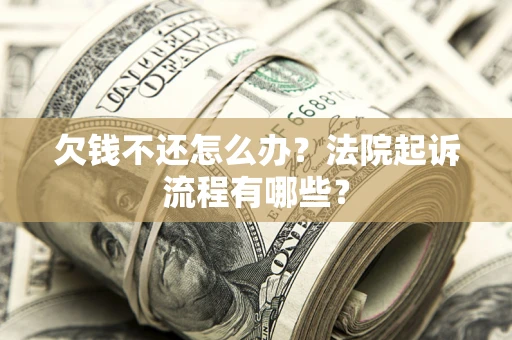 北京欠钱不还怎么办?法院起诉流程有哪些? 北京欠钱不还怎么办?法院起诉流程有哪些?